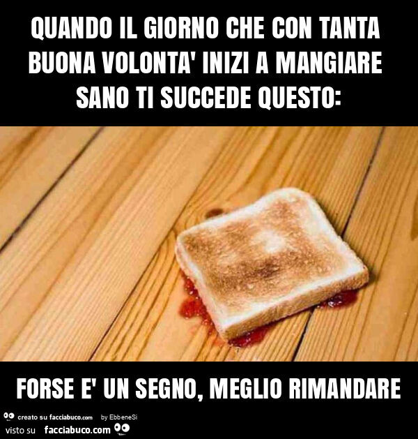 Quando il giorno che con tanta buona volontà inizi a mangiare sano ti succede questo: forse è un segno, meglio rimandare