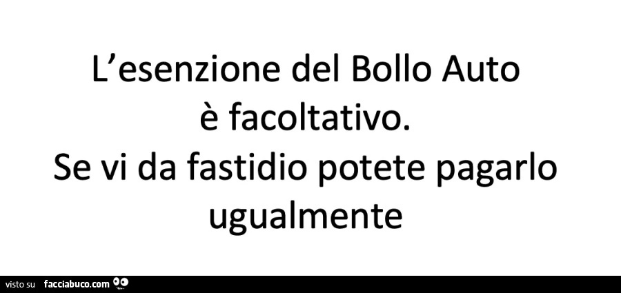 L'esenzione del bollo auto è facoltativo. Se vi da fastidio potete pagarlo ugualmente