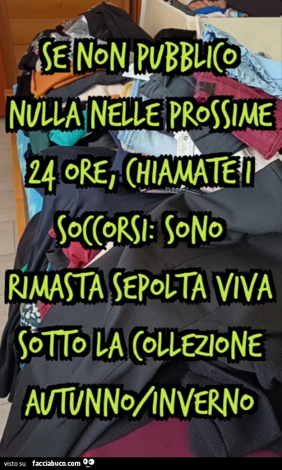 Se non pubblico nulla nelle prossime 24 ore, chiamate i soccorsi: sono rimasta sepolta viva sotto la collezione autunno/inverno