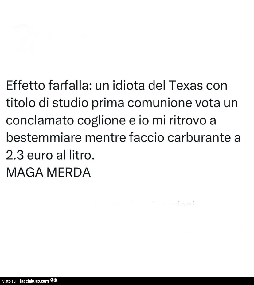 Effetto farfalla: un idiota del texas con titolo di studio prima comunione vota un conclamato coglione e io mi ritrovo a bestemmiare mentre faccio carburante a 2.3 euro al litro. Maga merda