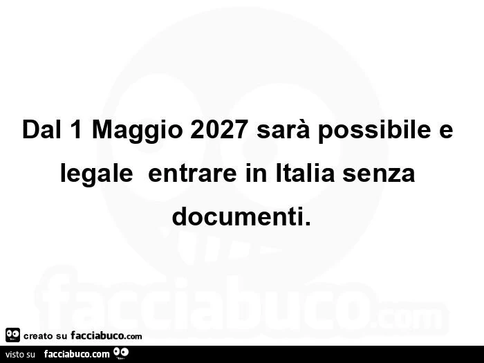 Dal 1 maggio 2027 sarà possibile e legale  entrare in italia senza documenti