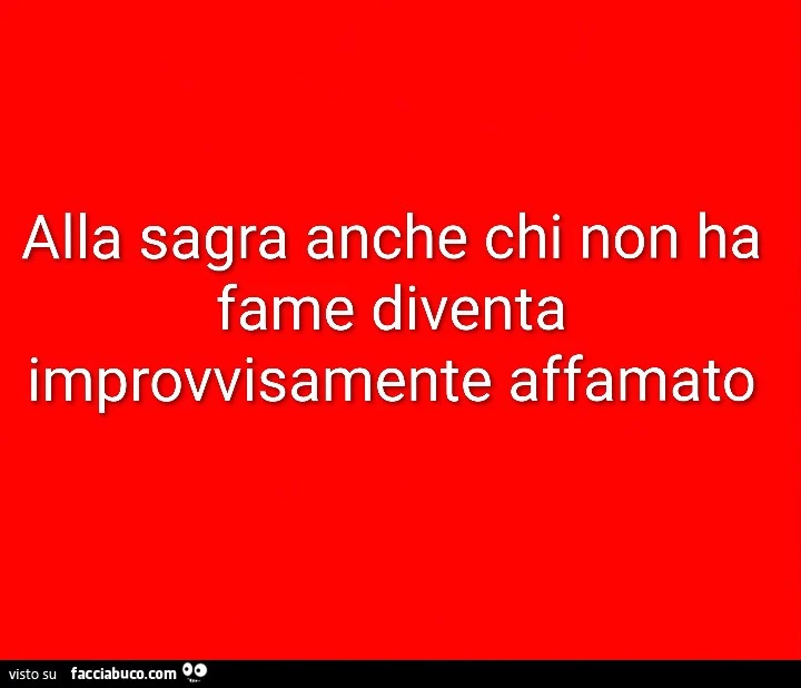 Alla sagra anche chi non ha fame diventa improvvisamente affamato