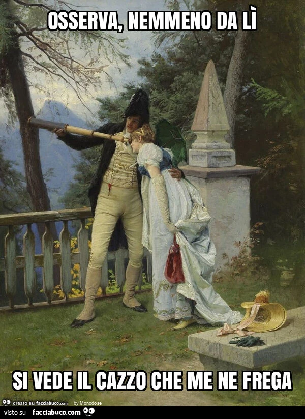 Osserva, nemmeno da lì si vede il cazzo che me ne frega