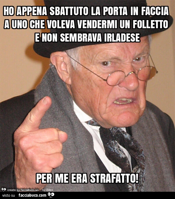 Ho appena sbattuto la porta in faccia a uno che voleva vendermi un folletto e non sembrava irladese per me era strafatto