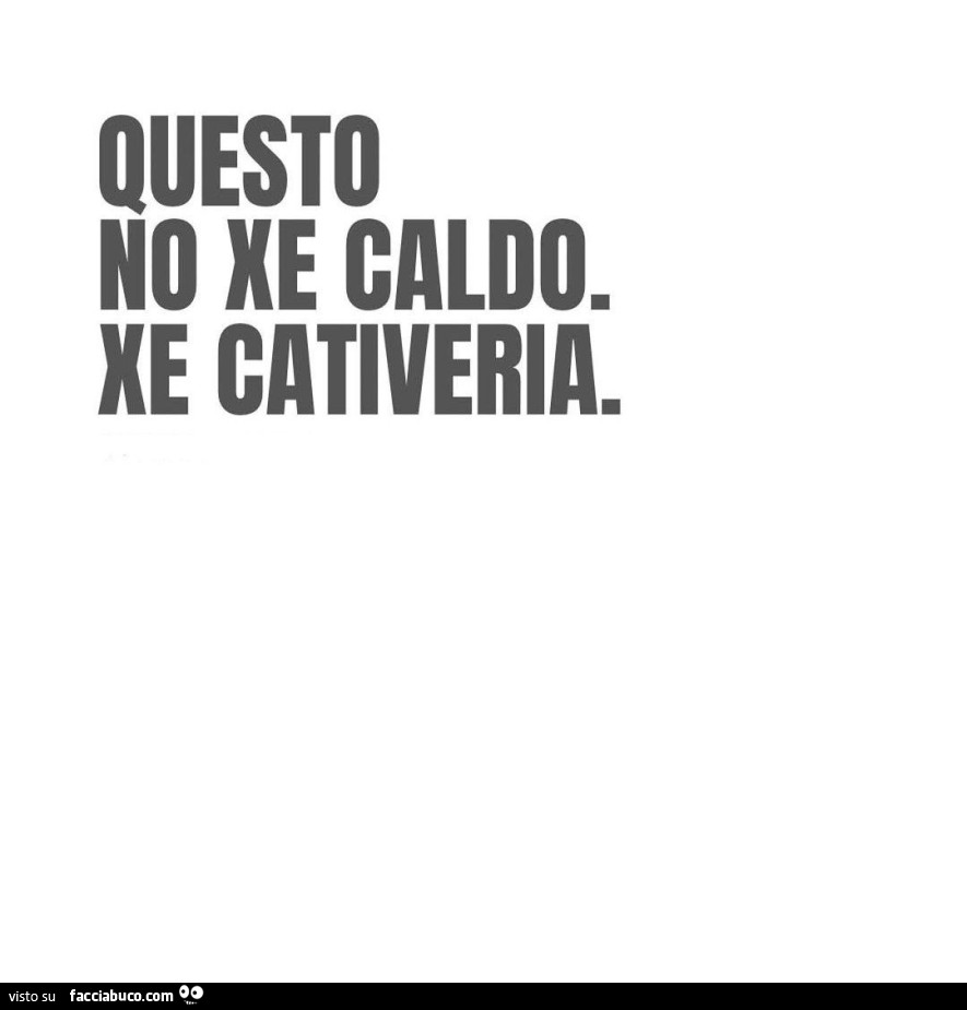 Questo no xe caldo. Xe cativeria