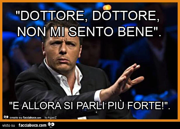 "dottore, dottore, non mi sento bene". "E allora si parli più forte! "