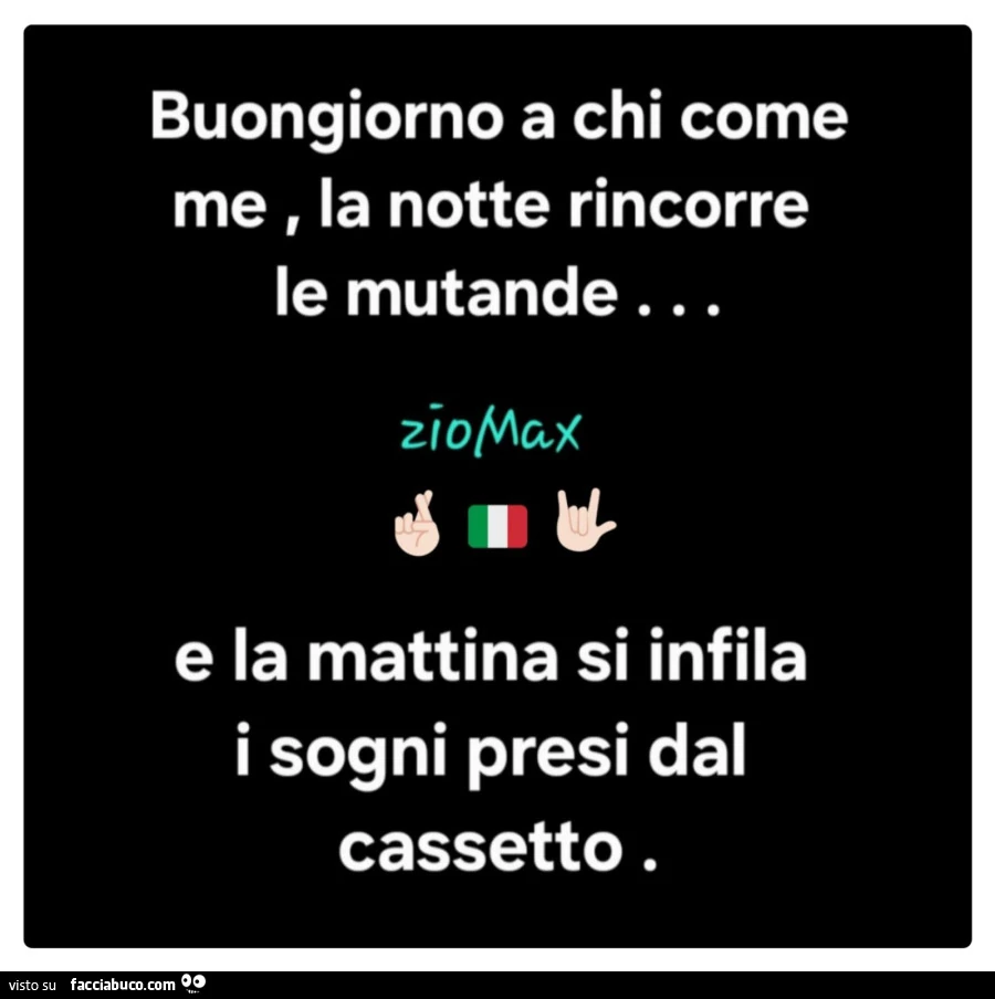 Buongiorno a chi come me, la notte rincorre le mutande… e la mattina si infila i sogni presi dal cassetto