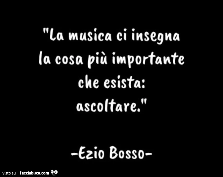 La musica ci insegna la cosa piรน importante che esista: ascoltare. Ezio Bosso