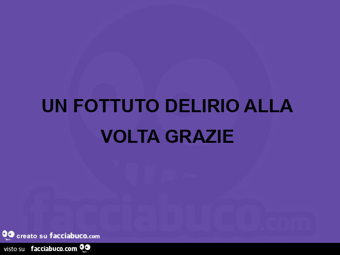 Un fottuto delirio alla volta grazie 