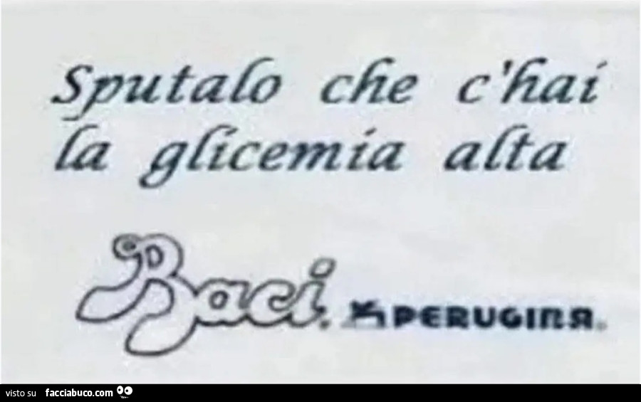 Sputalo che hai la glicemia alta baci perugina
