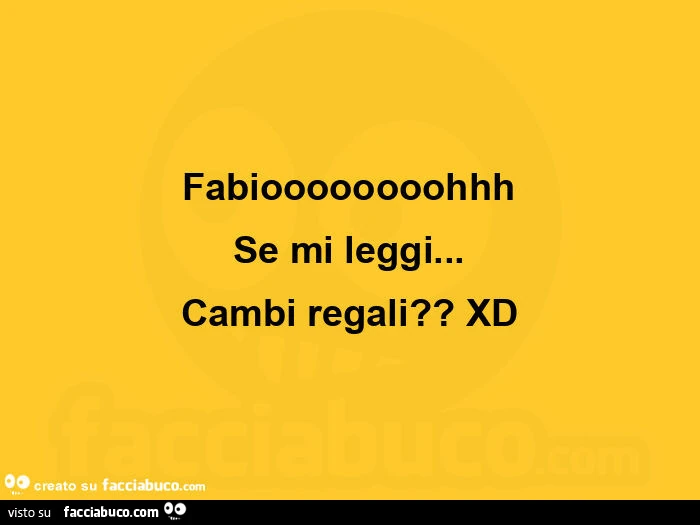 Fabioooooooohhh se mi leggi&hellip; cambi regali? Xd