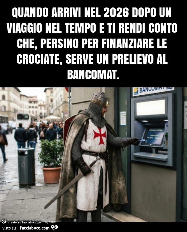 Quando arrivi nel 2026 dopo un viaggio nel tempo e ti rendi conto che, persino per finanziare le crociate, serve un prelievo al bancomat