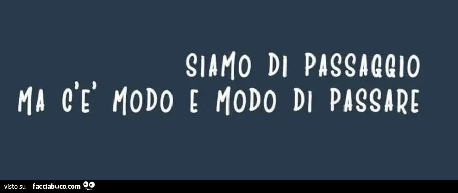 SIAMO DI PASSAGGIO MA C'è MODO E MODO DI PASSARE