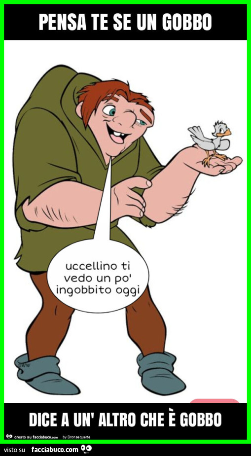 Pensa te se un gobbo dice a un' altro che è gobbo