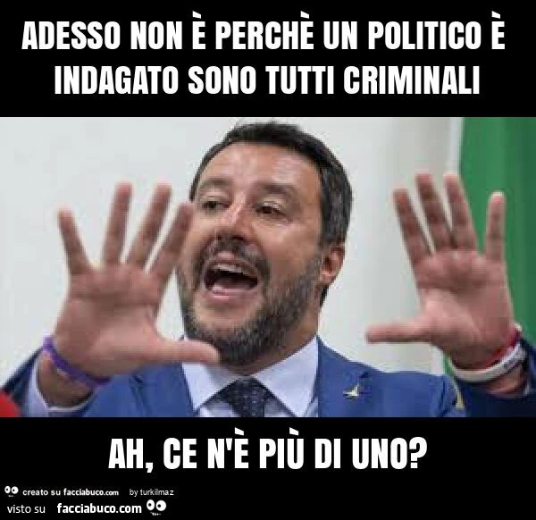 Adesso non è perchè un politico è indagato sono tutti criminali ah, ce n'è più di uno?