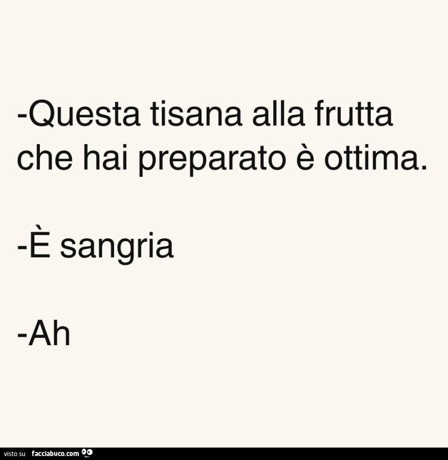 Questa tisana alla frutta che hai preparato è ottima. È Sangria. Ah