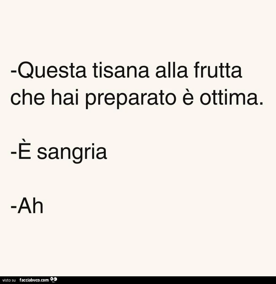 Questa tisana alla frutta che hai preparato è ottima. È Sangria. Ah