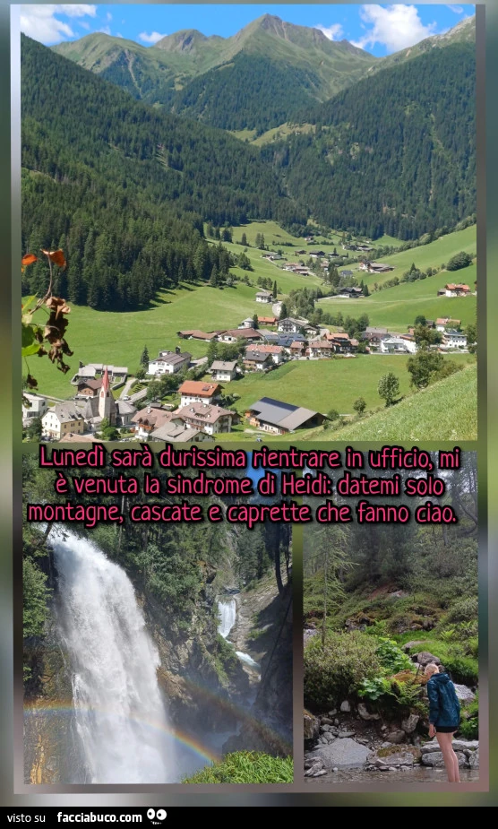 Lunedì Sarà durissima rientrare, mi è venuta la Sindrome di Heidi: datemi solo montagne, cascate e caprette che fanno ciao