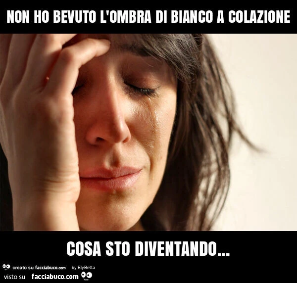 Non ho bevuto l'ombra di bianco a colazione cosa sto diventando