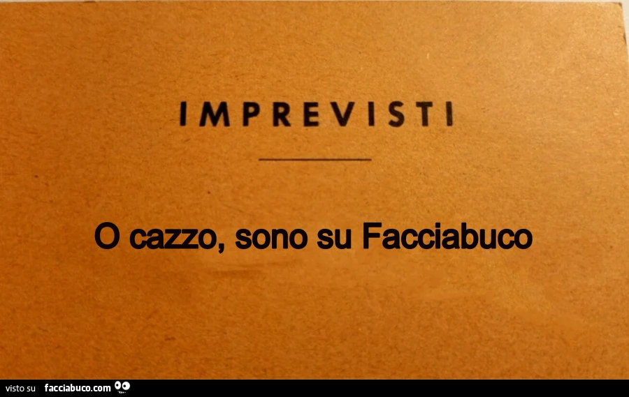 Imprevisti. O cazzo, sono su facciabuco