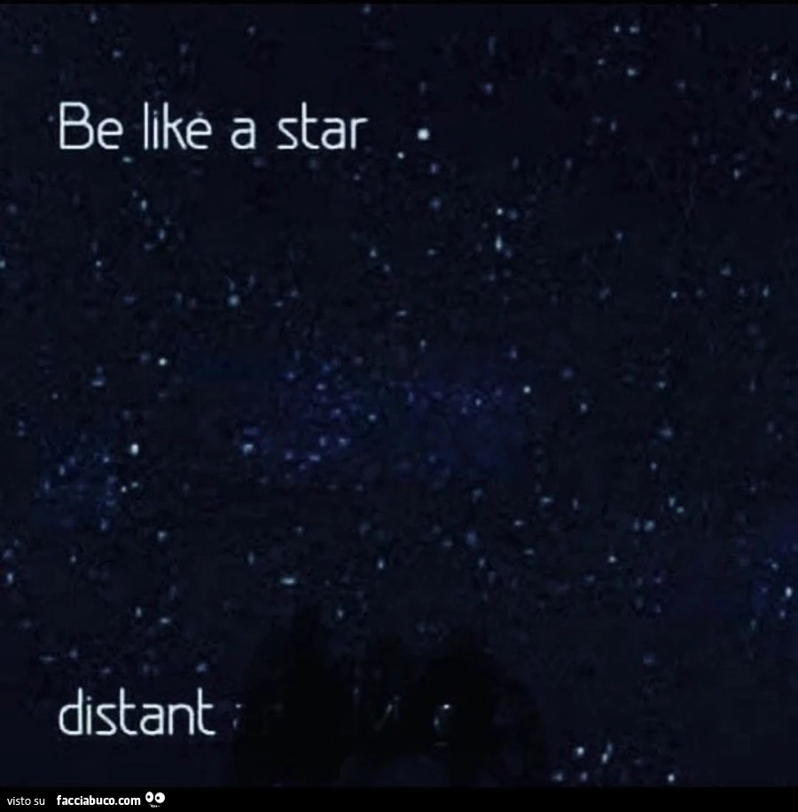 Be like a star. Distant