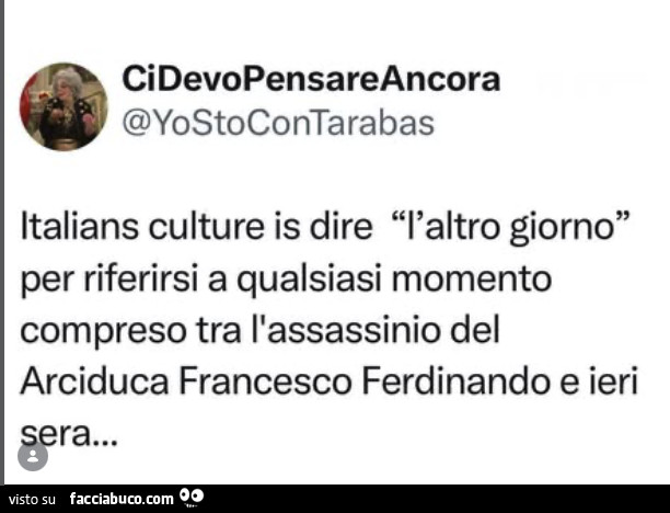 Italians culture is dire l'altro giorno per riferirsi a qualsiasi momento compreso tra l'assassinio del arciduca francesco ferdinando e ieri