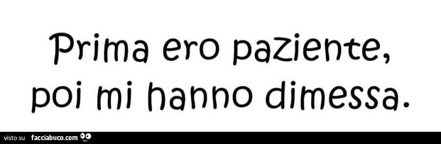 Prima ero paziente, poi mi hanno dimessa