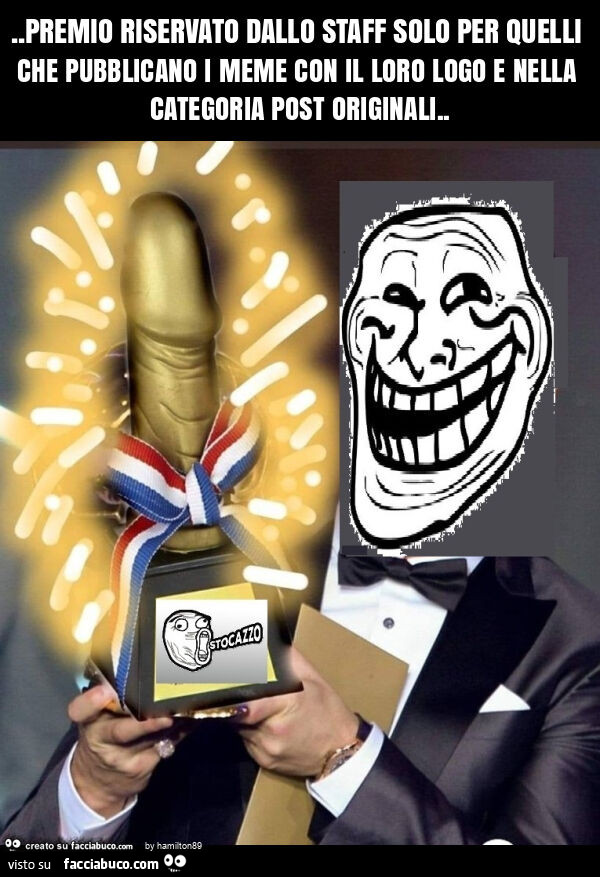 Premio riservato dallo staff solo per quelli che pubblicano i meme con il loro logo e nella categoria post originali