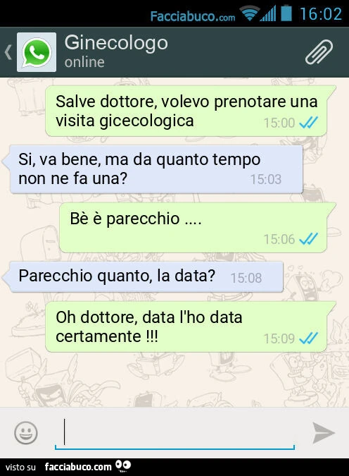 Salve dottore, volevo prenotare una visita gicecologica. Si, va bene, ma da quanto tempo non ne fa una? Bè è parecchio&hellip; Parecchio quanto, la data? Oh dottore, data l'ho data certamente