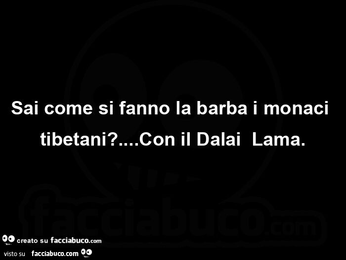 Sai come si fanno la barba i monaci tibetani? Con il Dalai Lama