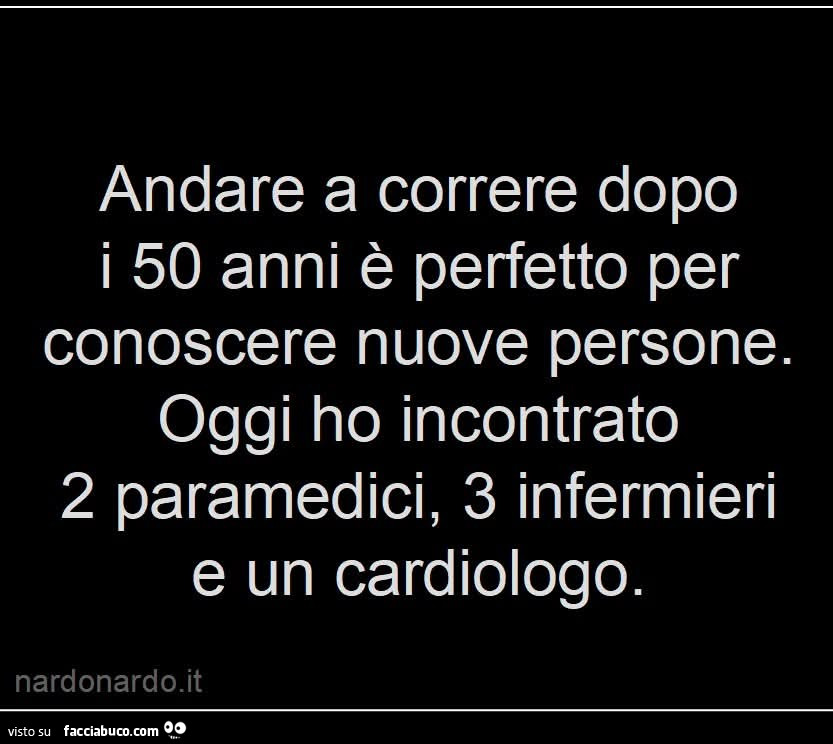 Andare a correre dopo i 50 anni è perfetto per conoscere nuove persone. Oggi ho incontrato 2 paramedici, 3 infermieri e un cardiologo