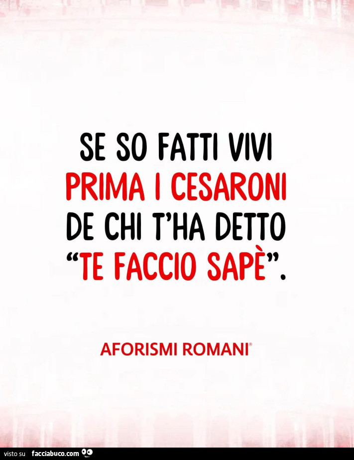 Se so fatti vivi prima i cesaroni de chi t'ha detto te faccio sapè