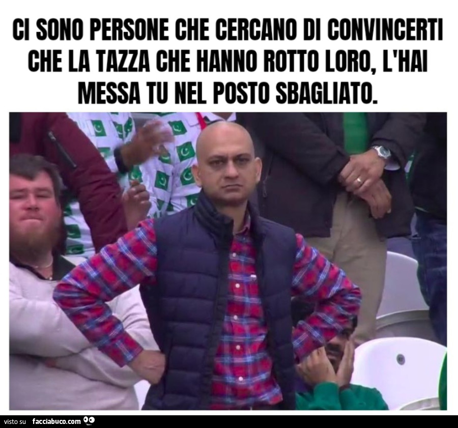 Ci sono persone che cercano di convincerti che la tazza che hanno rotto loro, l'hai messa tu nel posto sbagliato