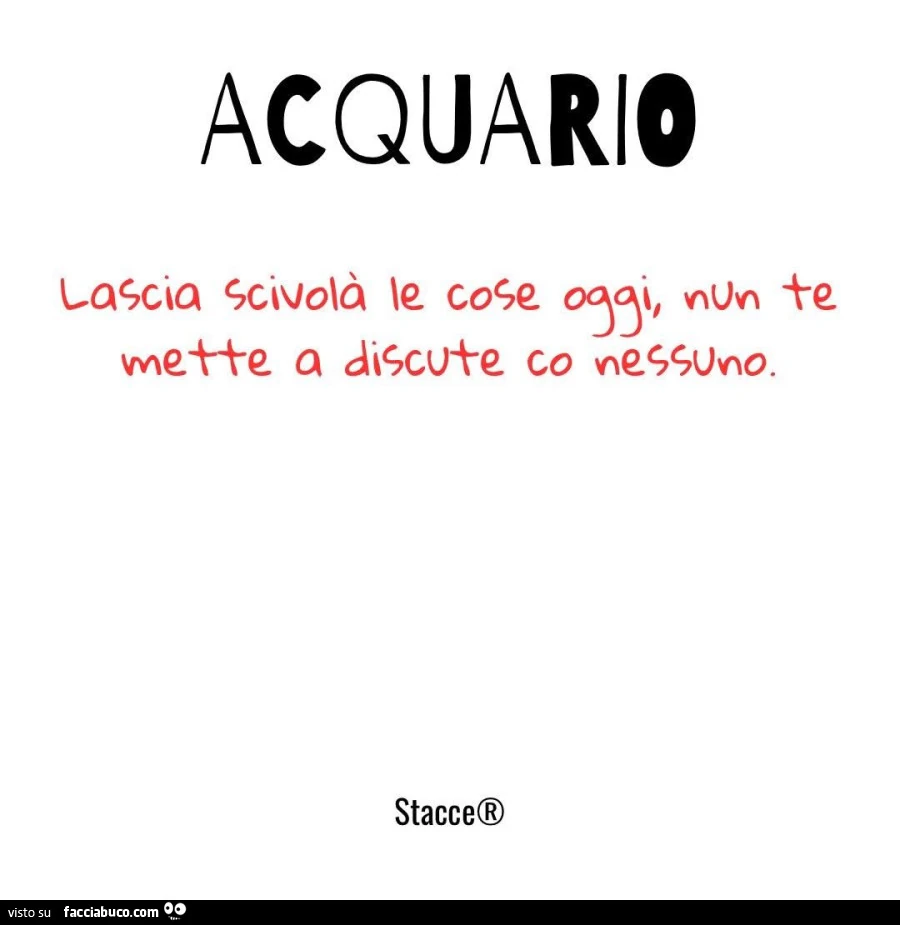 Acquario: lascia scivolร le cose oggi nun te mette a discute co nessuno