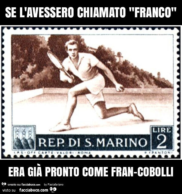 Se l'avessero chiamato "franco" era già pronto come fran-cobolli