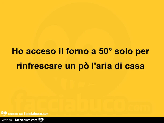 Ho acceso il forno a 50° solo per rinfrescare un po' l'aria di casa 