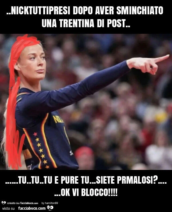 Nicktuttipresi dopo dopo aver sminchiato una trentina di post&hellip; tu. Tu. Tu e pure tu&hellip; siete prmalosi? &hellip; ok vi blocco