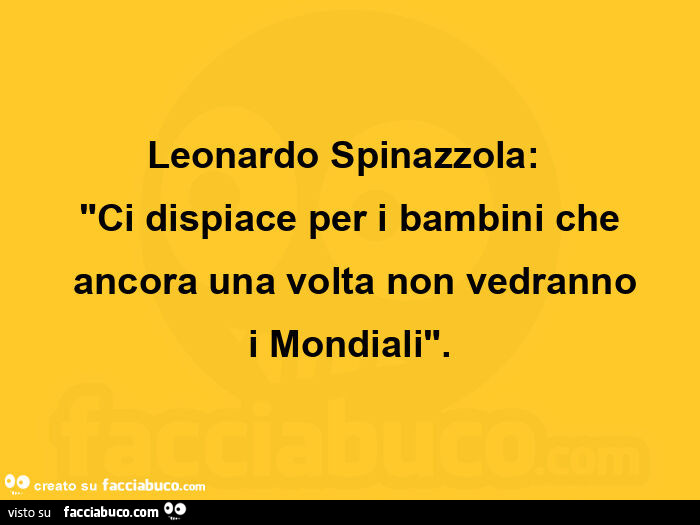 Leonardo spinazzola:   "ci dispiace per i bambini che  ancora una volta non vedranno  i mondiali".  
