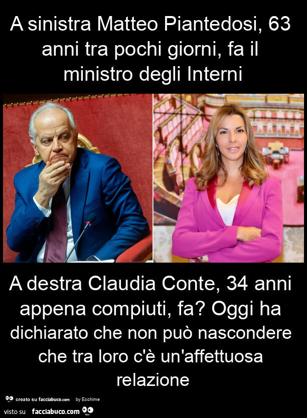 A sinistra matteo piantedosi, 63 anni tra pochi giorni, fa il ministro degli interni a destra claudia conte, 34 anni appena compiuti, fa? Oggi ha dichiarato che non può nascondere che tra loro c'è un'affettuosa relazione
