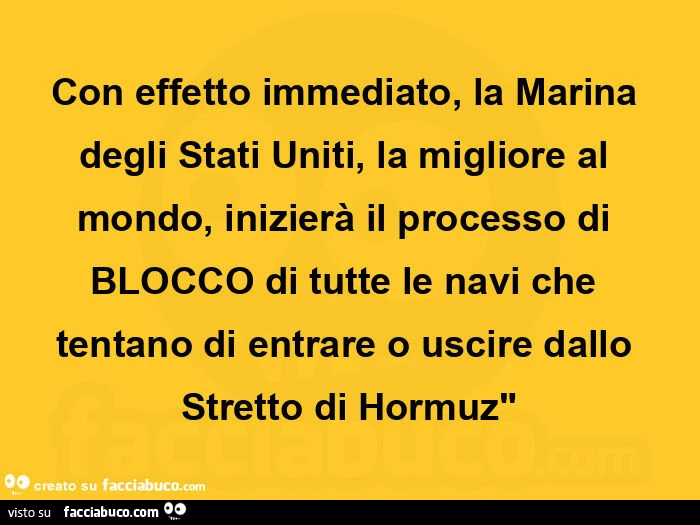 Con effetto immediato, la marina degli stati uniti, la migliore al mondo, inizierร il processo di blocco di tutte le navi che tentano di entrare o uscire dallo stretto di hormuz"