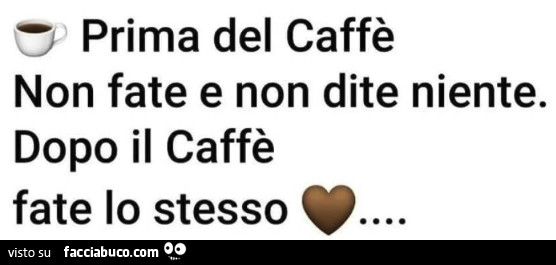 Prima del caffè non fate e non dite niente. Dopo il caffè fate lo stesso