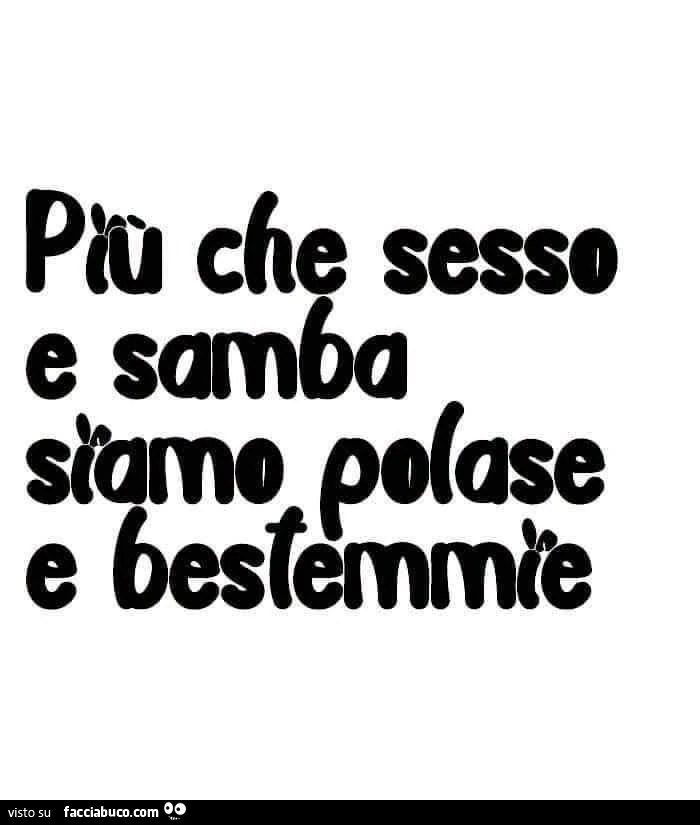 Più che sesso e samba siamo polase e bestemmie