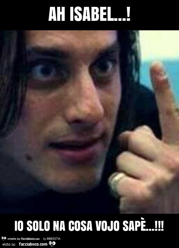 Ah isabel&hellip; ! Io solo na cosa vojo sapè