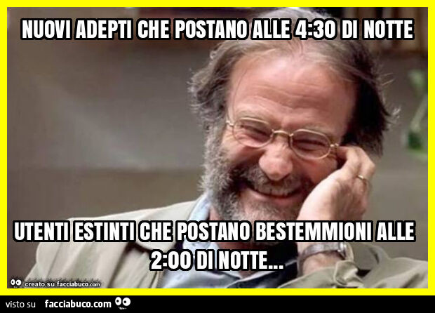 Nuovi adepti che postano alle 4: 30 di notte utenti estinti che postano bestemmioni alle 2: 00 di notte