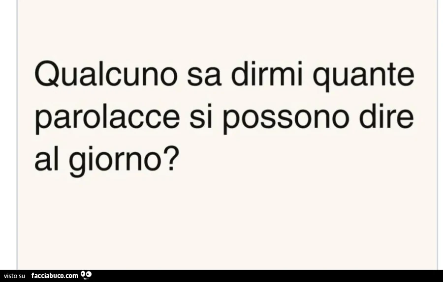 Qualcuno sa dirmi quante parolacce si possono dire al giorno?