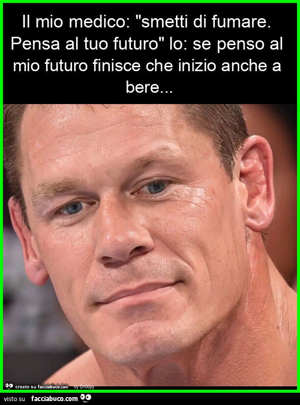Il mio medico: "smetti di fumare. Pensa al tuo futuro" lo: se penso al mio futuro finisce che inizio anche a bere