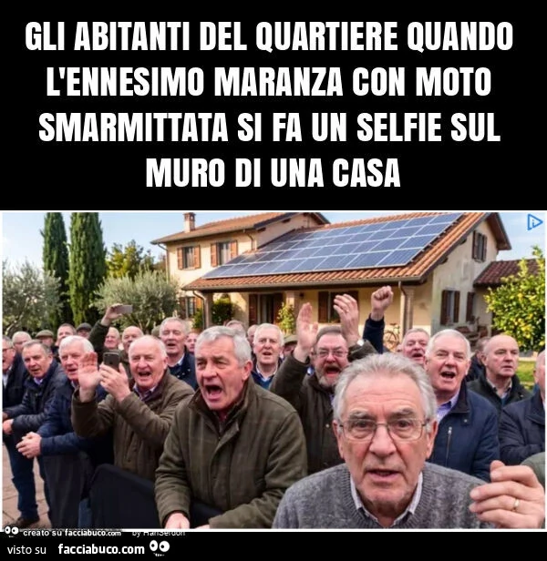 Gli abitanti del quartiere quando l'ennesimo maranza con moto smarmittata si fa un selfie sul muro di una casa