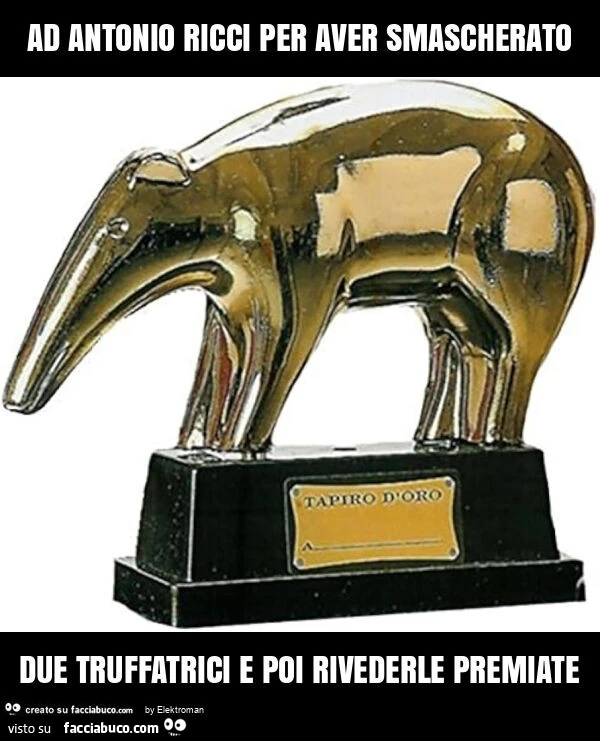 Ad antonio ricci per aver smascherato due truffatrici e poi rivederle premiate