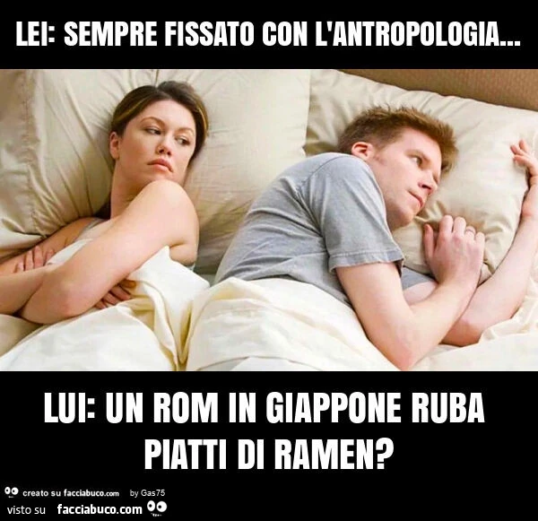 Lei: sempre fissato con l'antropologia… lui: un rom in giappone ruba piatti di ramen?