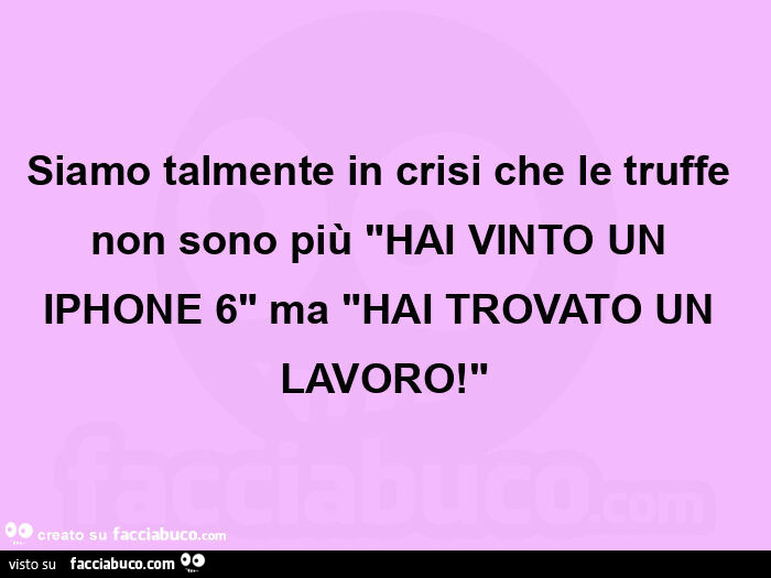 Siamo talmente in crisi che le truffe non sono più "hai vinto un iphone 6" ma "hai trovato un lavoro! "